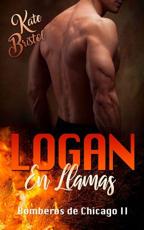Portada de libro con un hombre sin camisa y fuego al fondo. Título: Logan En Llamas (Chicago Firefighters II) de Kate Bristol.
